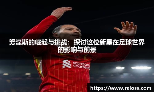 努涅斯的崛起与挑战：探讨这位新星在足球世界的影响与前景