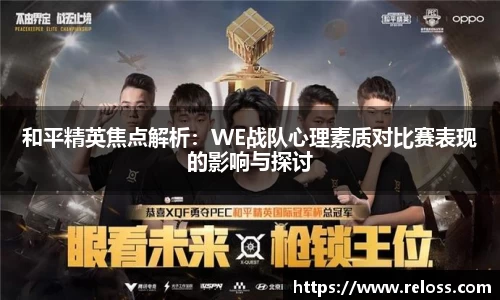 和平精英焦点解析：WE战队心理素质对比赛表现的影响与探讨