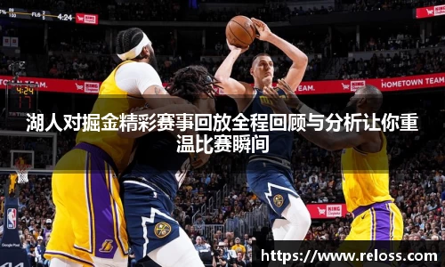 湖人对掘金精彩赛事回放全程回顾与分析让你重温比赛瞬间